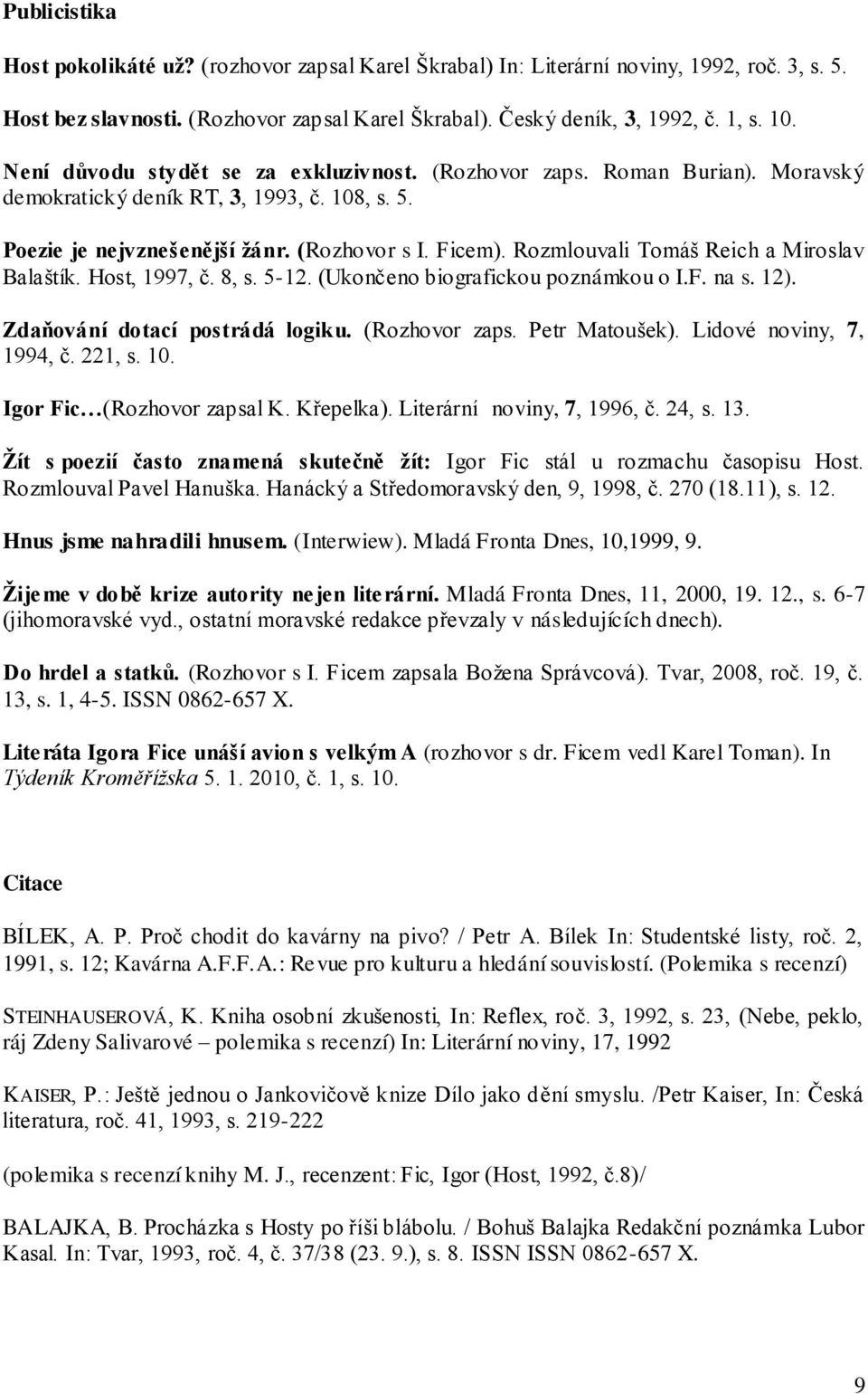 Rozmlouvali Tomáš Reich a Miroslav Balaštík. Host, 1997, č. 8, s. 5-12. (Ukončeno biografickou poznámkou o I.F. na s. 12). Zdaňování dotací postrádá logiku. (Rozhovor zaps. Petr Matoušek).