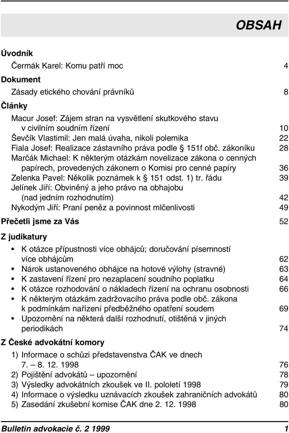 zákoníku 28 Marčák Michael: K některým otázkám novelizace zákona o cenných papírech, provedených zákonem o Komisi pro cenné papíry 36 Zelenka Pavel: Několik poznámek k 151 odst. 1) tr.