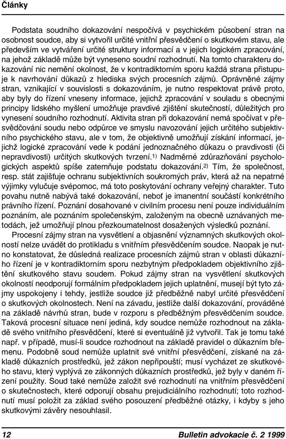 Na tomto charakteru dokazování nic nemění okolnost, že v kontradiktorním sporu každá strana přistupuje k navrhování důkazů z hlediska svých procesních zájmů.