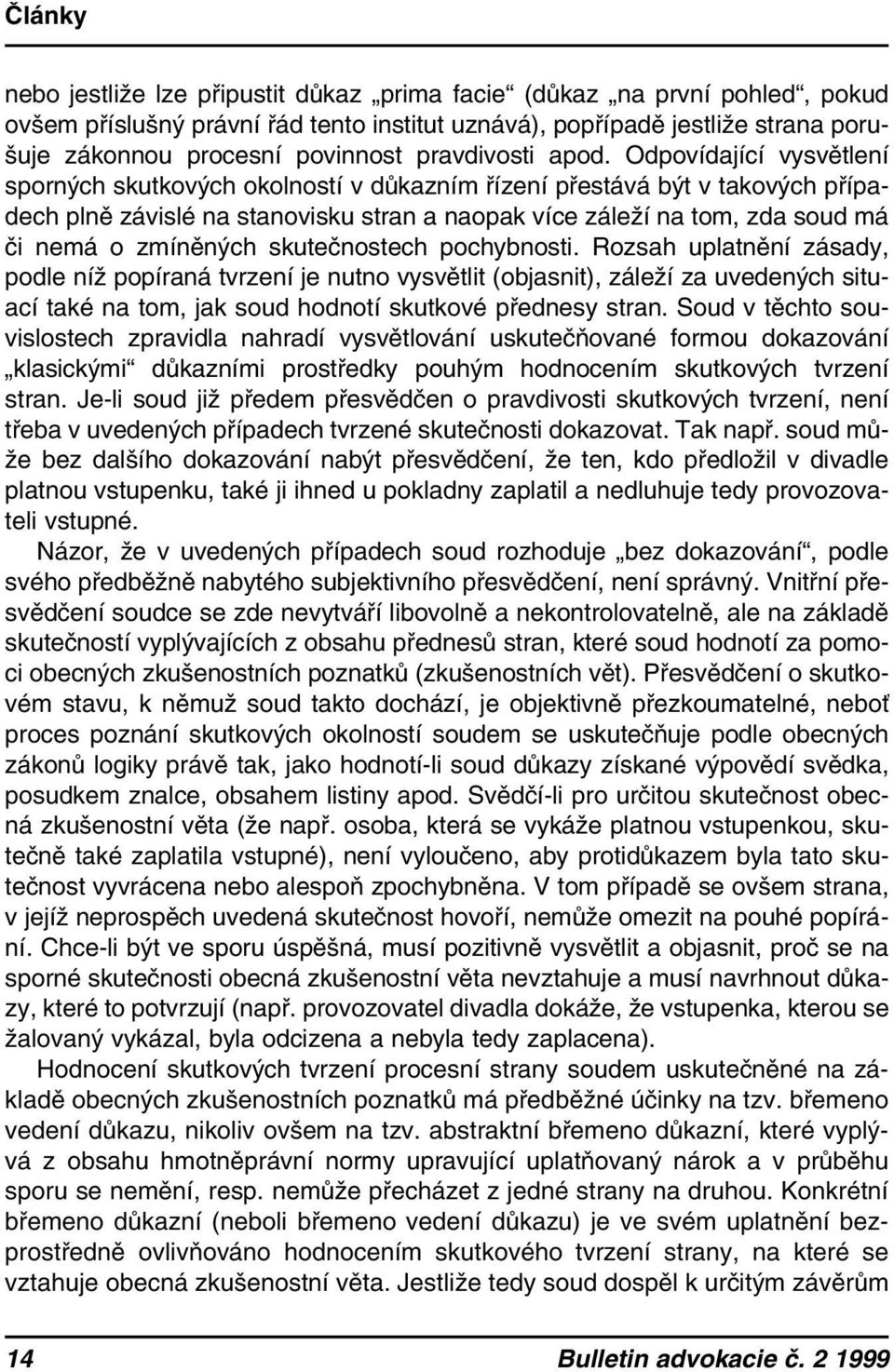 Odpovídající vysvětlení sporných skutkových okolností v důkazním řízení přestává být v takových případech plně závislé na stanovisku stran a naopak více záleží na tom, zda soud má či nemá o zmíněných