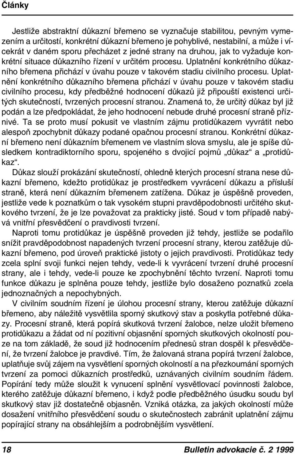 Uplatnění konkrétního důkazního břemena přichází v úvahu pouze v takovém stadiu civilního procesu, kdy předběžné hodnocení důkazů již připouští existenci určitých skutečností, tvrzených procesní