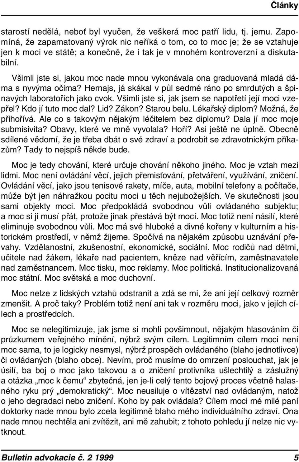 Všimli jste si, jakou moc nade mnou vykonávala ona graduovaná mladá dáma s nyvýma očima? Hernajs, já skákal v půl sedmé ráno po smrdutých a špinavých laboratořích jako cvok.