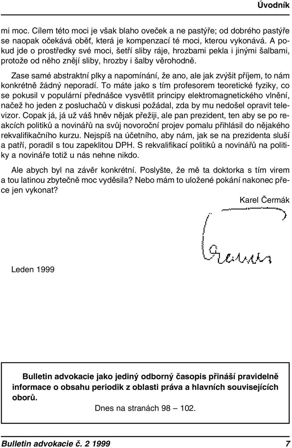 Zase samé abstraktní plky a napomínání, že ano, ale jak zvýšit příjem, to nám konkrétně žádný neporadí.