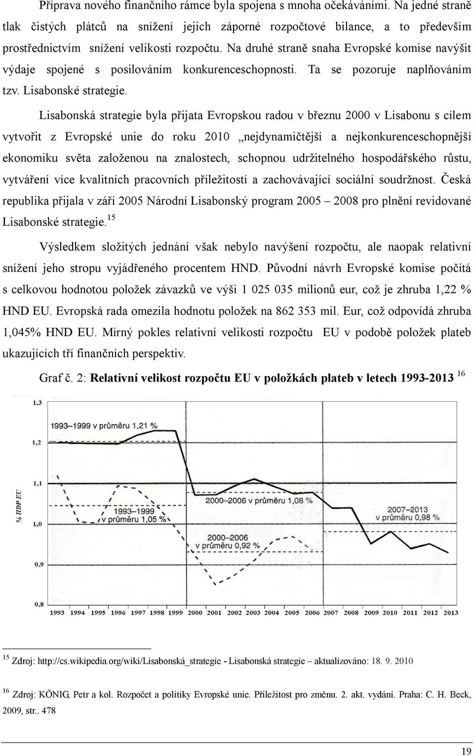 Na druhé straně snaha Evropské komise navýšit výdaje spojené s posilováním konkurenceschopnosti. Ta se pozoruje naplňováním tzv. Lisabonské strategie.