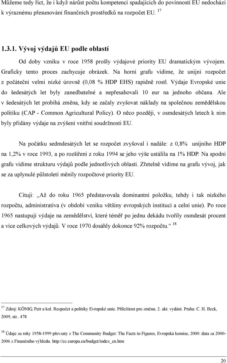 Na horní grafu vidíme, že unijní rozpočet z počáteční velmi nízké úrovně (0,08 % HDP EHS) rapidně rostl.