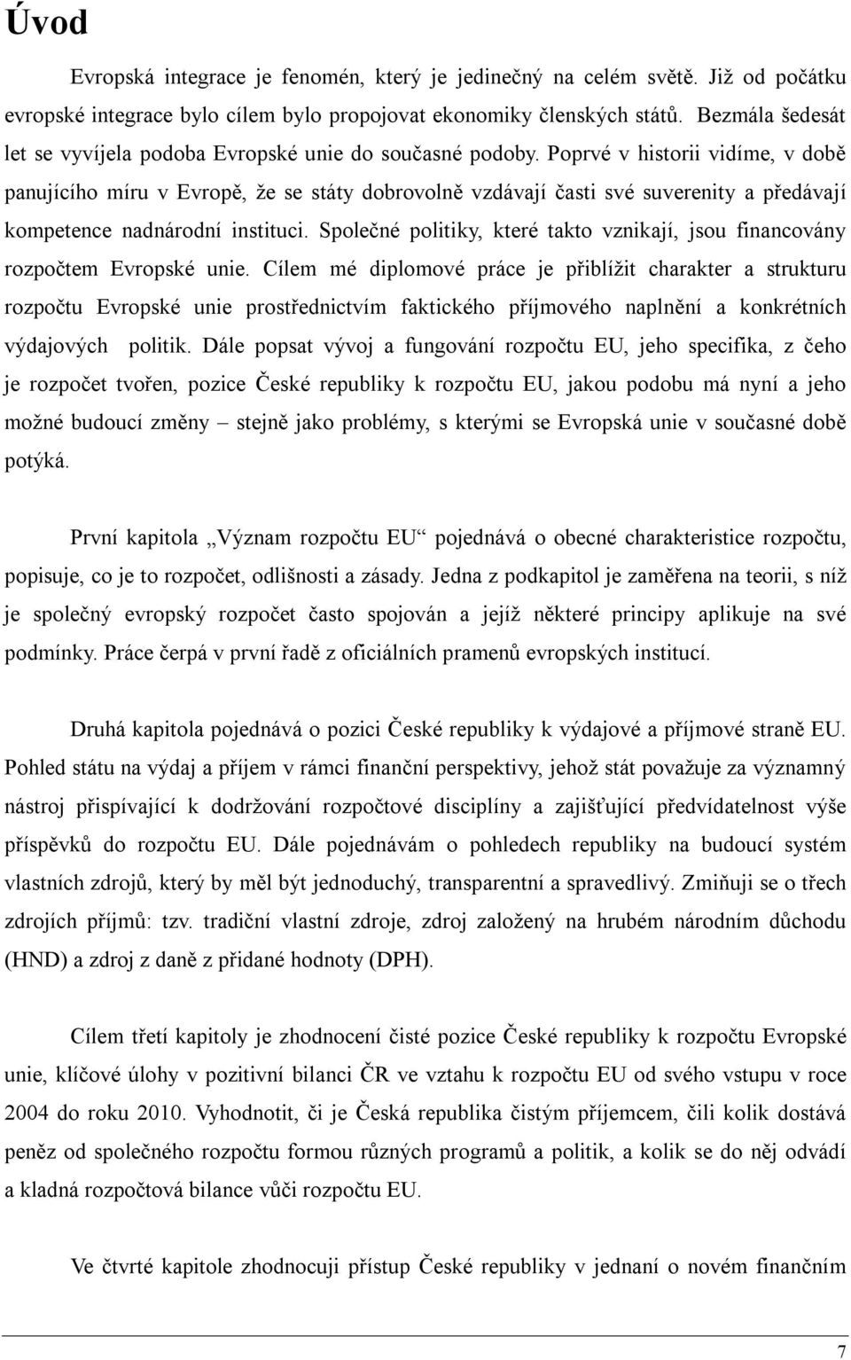 Poprvé v historii vidíme, v době panujícího míru v Evropě, že se státy dobrovolně vzdávají časti své suverenity a předávají kompetence nadnárodní instituci.