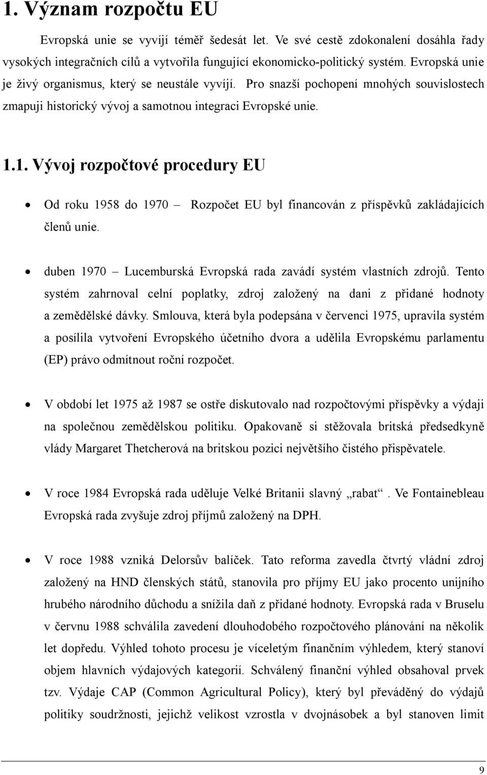 1. Vývoj rozpočtové procedury EU Od roku 1958 do 1970 Rozpočet EU byl financován z příspěvků zakládajících členů unie. duben 1970 Lucemburská Evropská rada zavádí systém vlastních zdrojů.