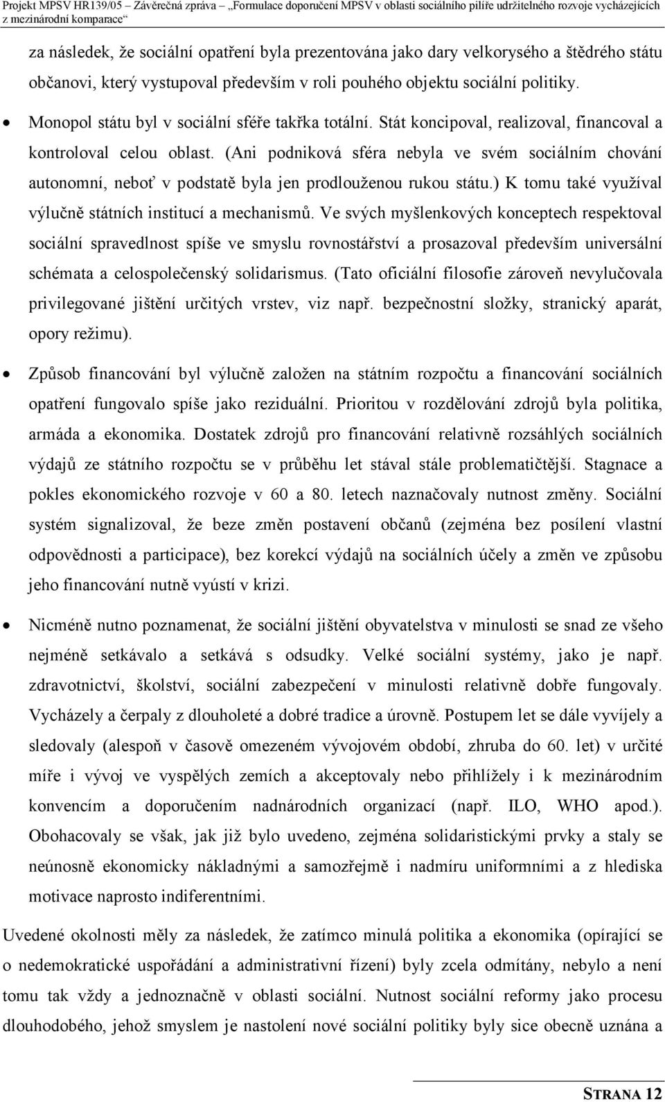 (Ani podniková sféra nebyla ve svém sociálním chování autonomní, neboť v podstatě byla jen prodlouženou rukou státu.) K tomu také využíval výlučně státních institucí a mechanismů.