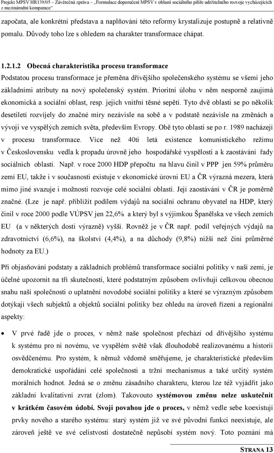 Prioritní úlohu v něm nesporně zaujímá ekonomická a sociální oblast, resp. jejich vnitřní těsné sepětí.