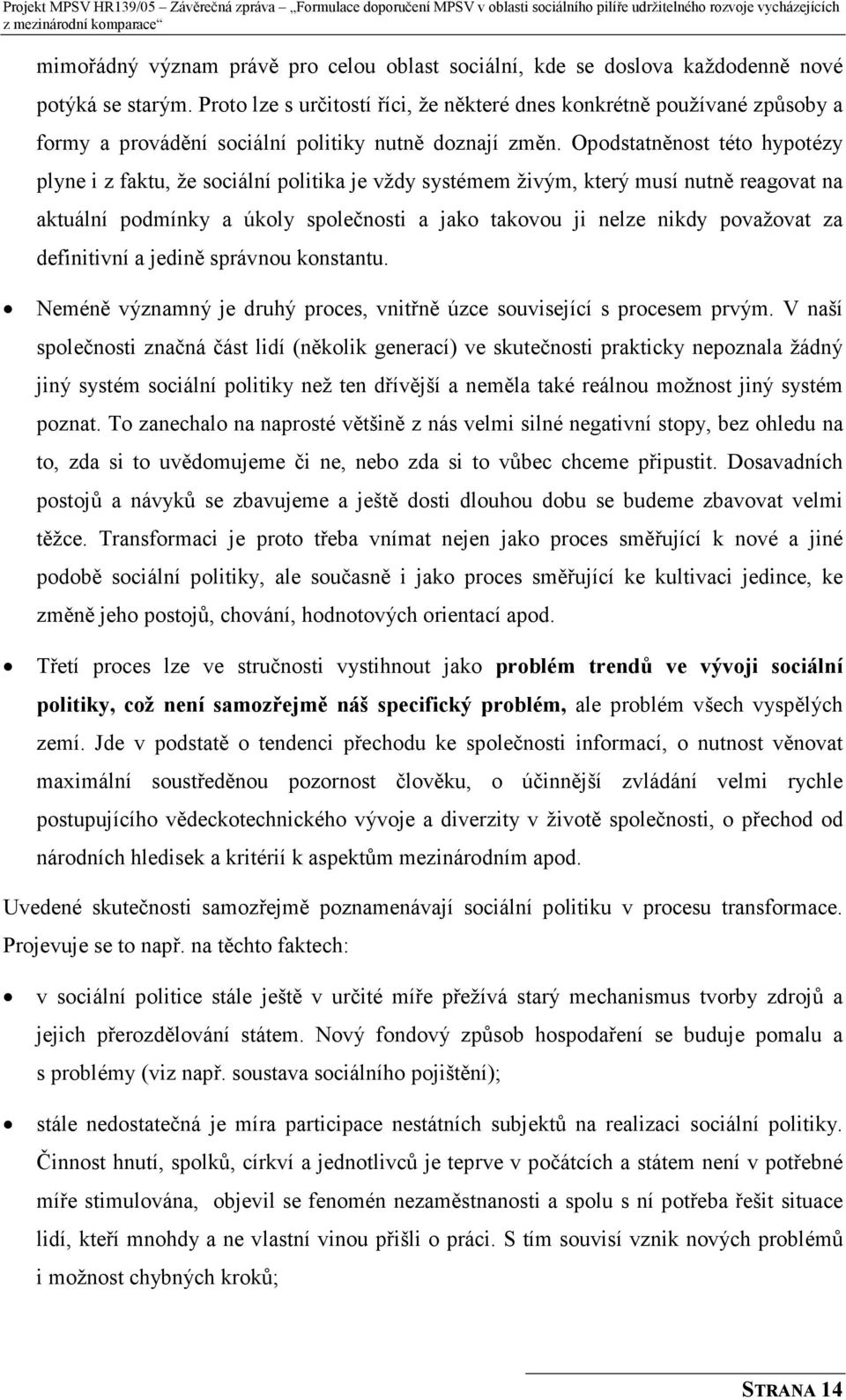 Opodstatněnost této hypotézy plyne i z faktu, že sociální politika je vždy systémem živým, který musí nutně reagovat na aktuální podmínky a úkoly společnosti a jako takovou ji nelze nikdy považovat