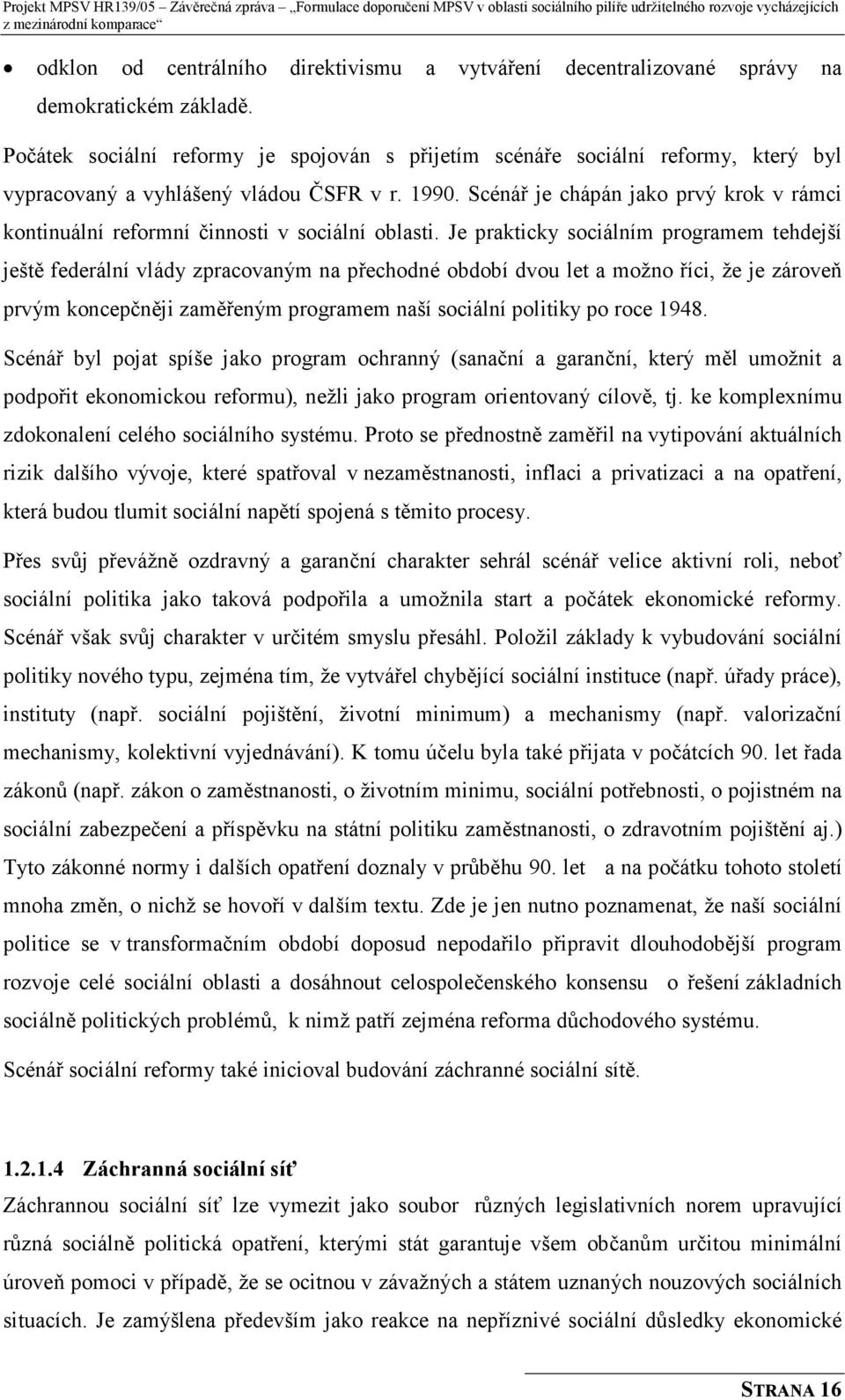 Scénář je chápán jako prvý krok v rámci kontinuální reformní činnosti v sociální oblasti.