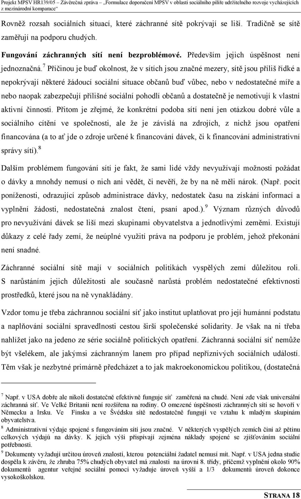 7 Příčinou je buď okolnost, že v sítích jsou značné mezery, sítě jsou příliš řídké a nepokrývají některé žádoucí sociální situace občanů buď vůbec, nebo v nedostatečné míře a nebo naopak zabezpečují