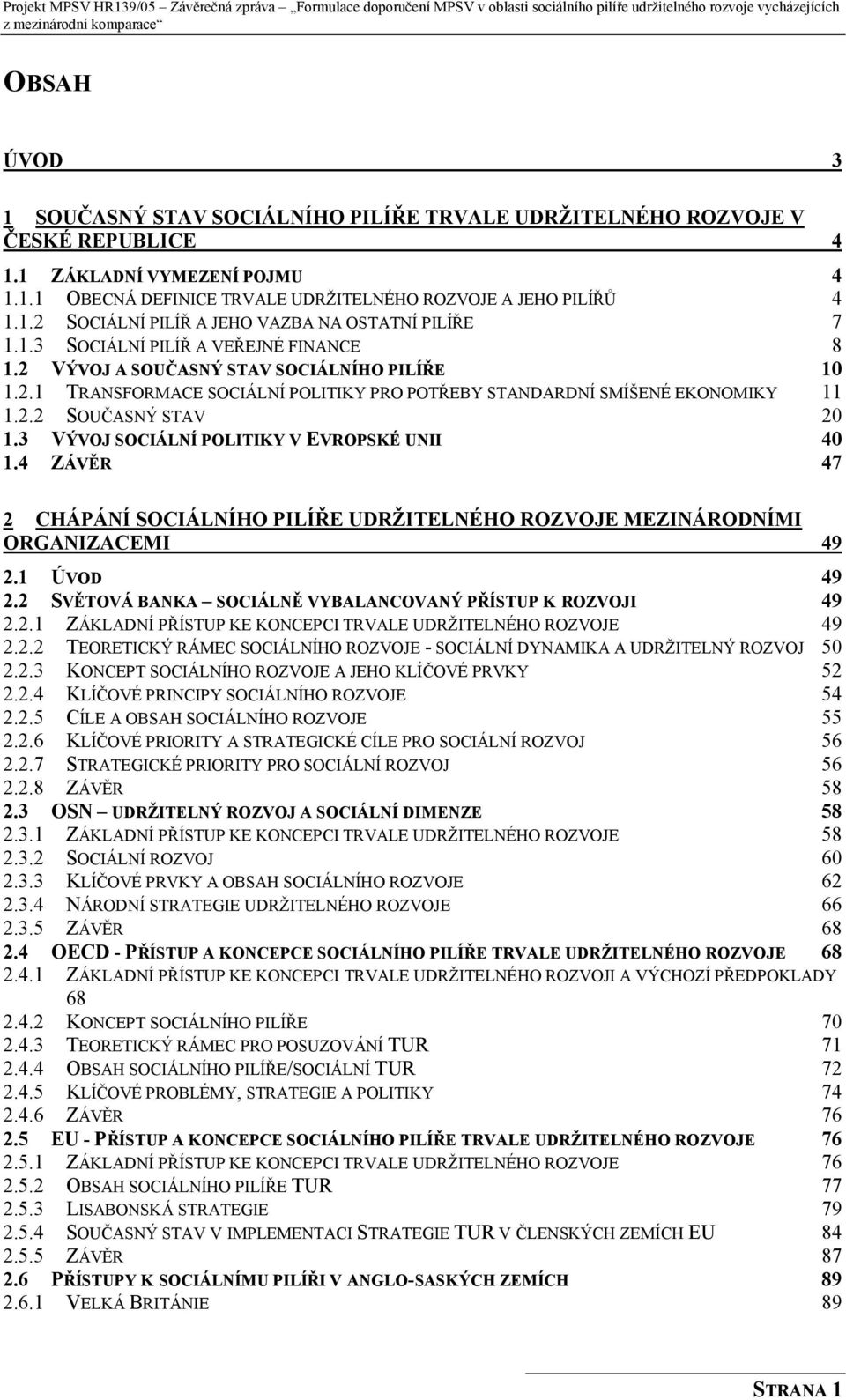 3 VÝVOJ SOCIÁLNÍ POLITIKY V EVROPSKÉ UNII 40 1.4 ZÁVĚR 47 2 CHÁPÁNÍ SOCIÁLNÍHO PILÍŘE UDRŽITELNÉHO ROZVOJE MEZINÁRODNÍMI ORGANIZACEMI 49 2.1 ÚVOD 49 2.
