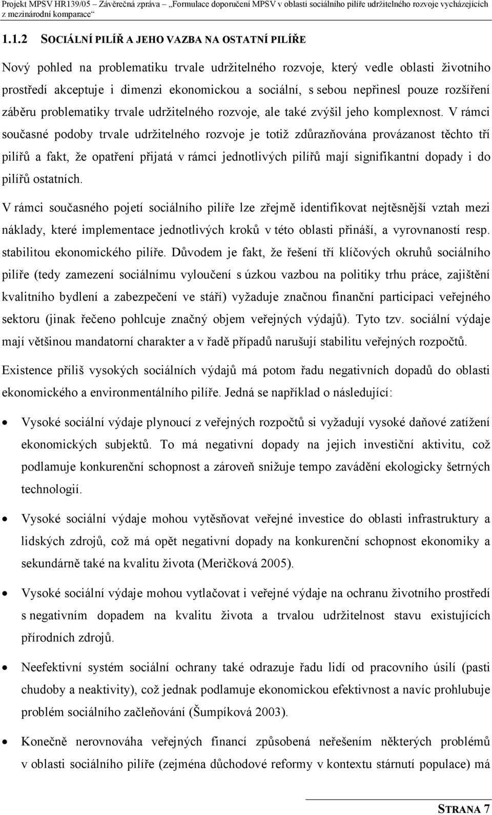 V rámci současné podoby trvale udržitelného rozvoje je totiž zdůrazňována provázanost těchto tří pilířů a fakt, že opatření přijatá v rámci jednotlivých pilířů mají signifikantní dopady i do pilířů