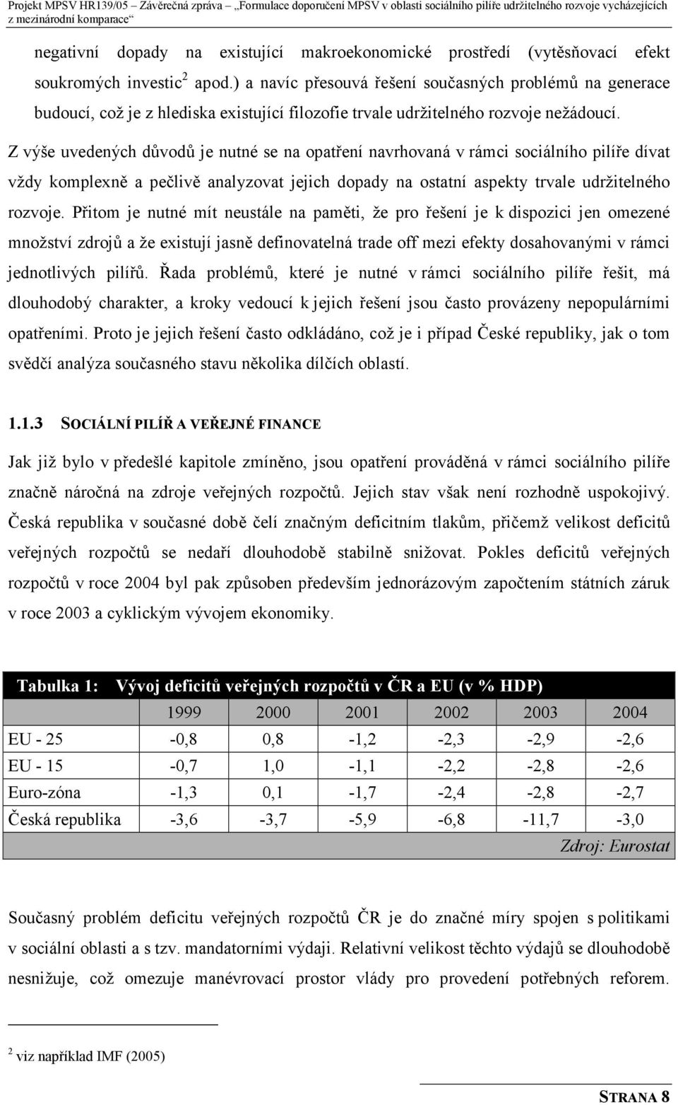 Z výše uvedených důvodů je nutné se na opatření navrhovaná v rámci sociálního pilíře dívat vždy komplexně a pečlivě analyzovat jejich dopady na ostatní aspekty trvale udržitelného rozvoje.