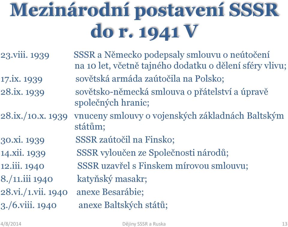 sovětsko-německá smlouva o přátelství a úpravě společných hranic; 28.ix./10.x. 1939 vnuceny smlouvy o vojenských základnách Baltským státům; 30.xi. 1939 14.