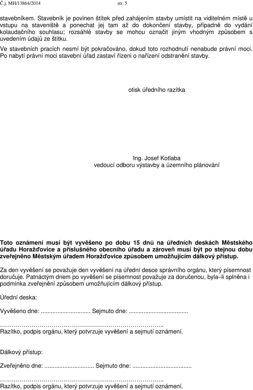 stavby se mohou označit jiným vhodným způsobem s uvedením údajů ze štítku. Ve stavebních pracích nesmí být pokračováno, dokud toto rozhodnutí nenabude právní moci.