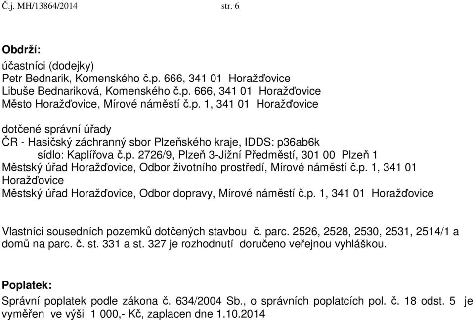 p. 1, 341 01 Horažďovice Městský úřad Horažďovice, Odbor dopravy, Mírové náměstí č.p. 1, 341 01 Horažďovice Vlastníci sousedních pozemků dotčených stavbou č. parc.