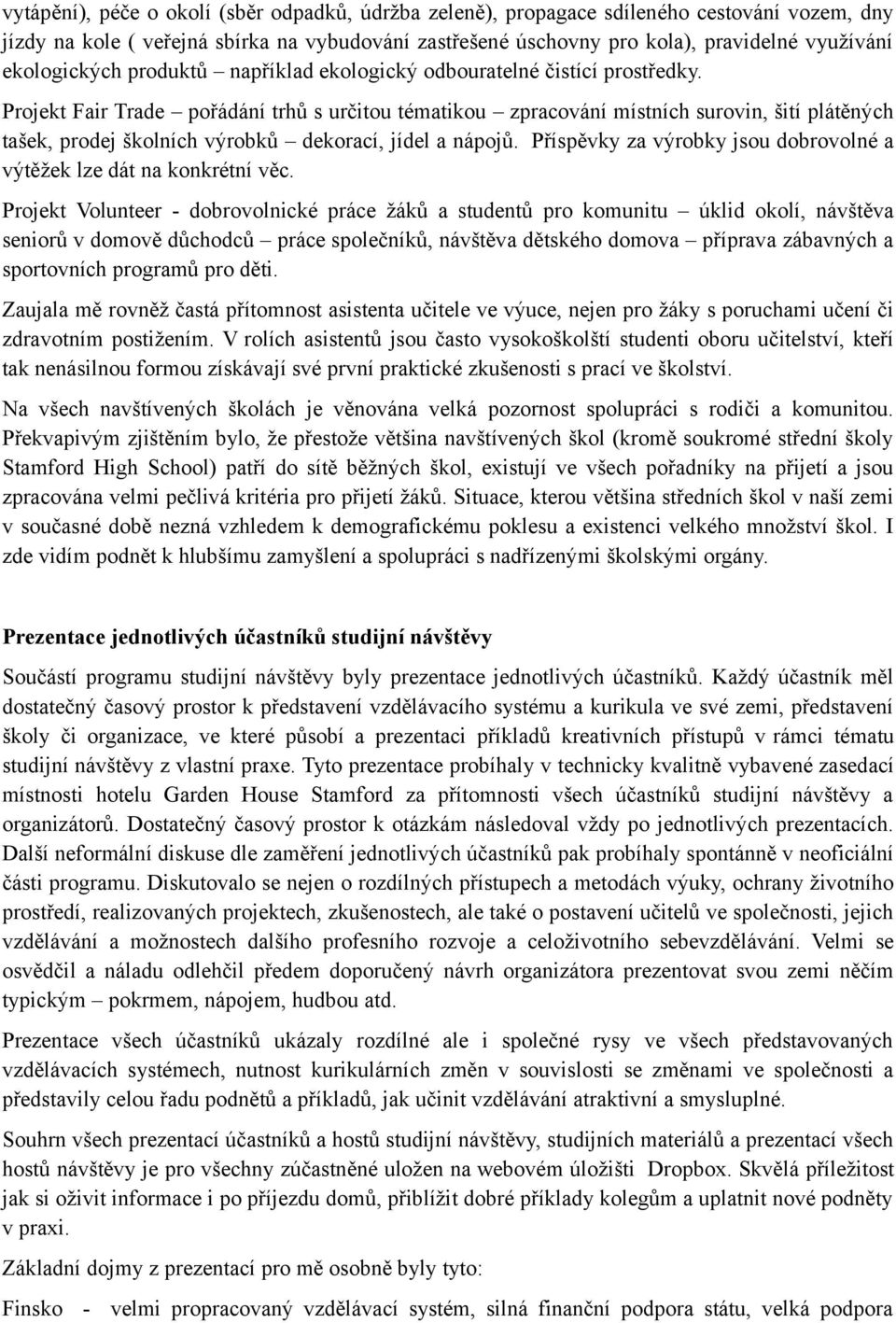 Projekt Fair Trade pořádání trhů s určitou tématikou zpracování místních surovin, šití plátěných tašek, prodej školních výrobků dekorací, jídel a nápojů.