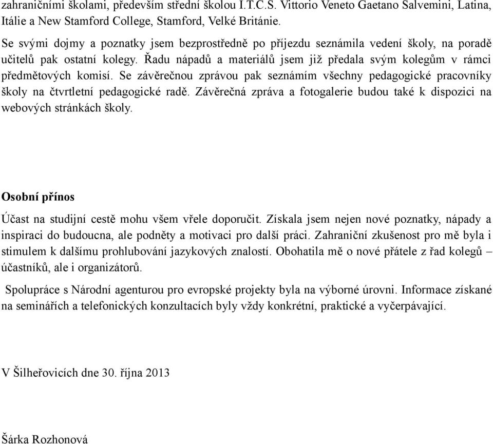 Řadu nápadů a materiálů jsem již předala svým kolegům v rámci předmětových komisí. Se závěrečnou zprávou pak seznámím všechny pedagogické pracovníky školy na čtvrtletní pedagogické radě.