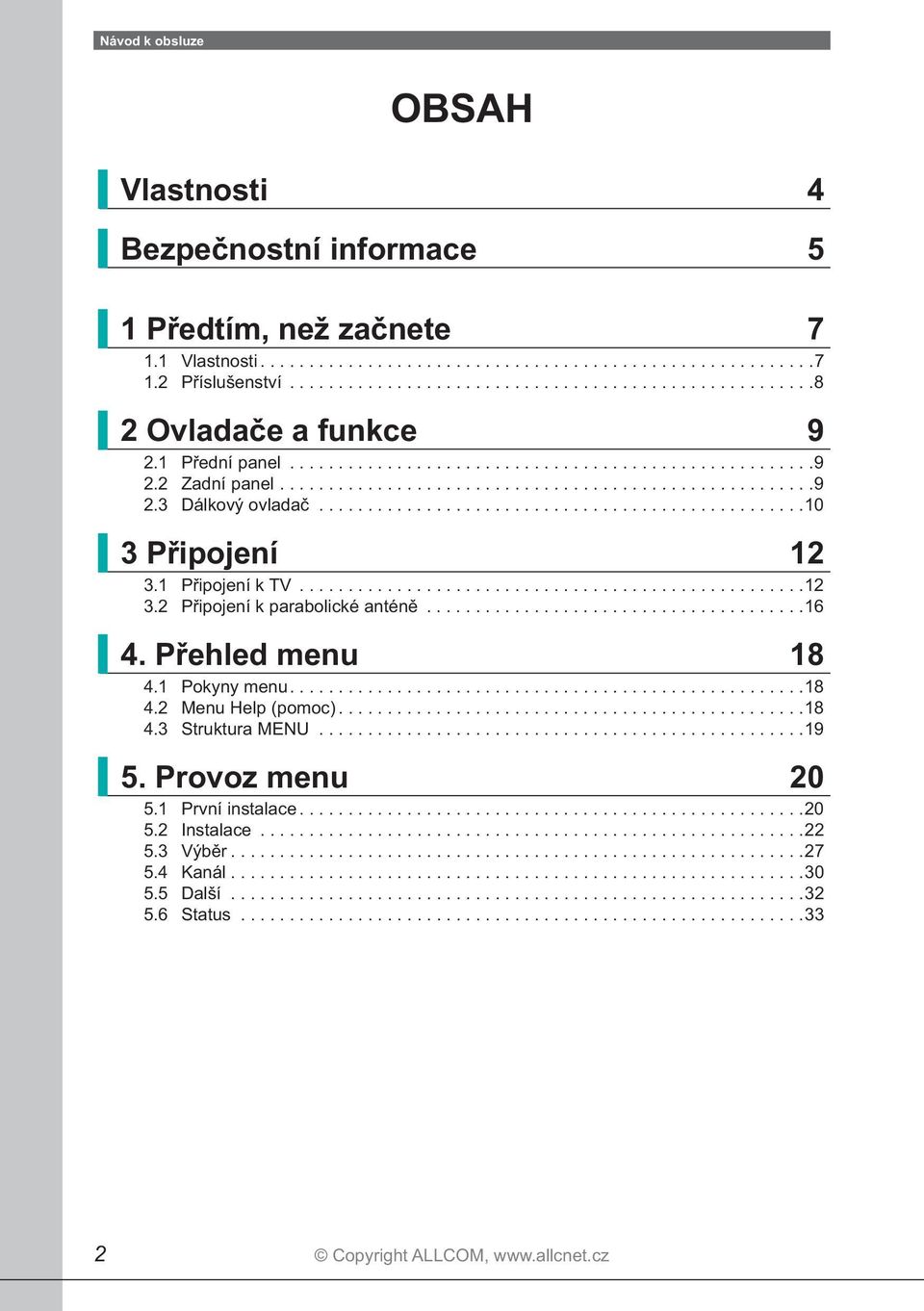 1 Připojení k TV....................................................12 3.2 Připojení k parabolické anténě.......................................16 4. Přehled menu 18 4.1 Pokyny menu.....................................................18 4.2 Menu Help (pomoc).