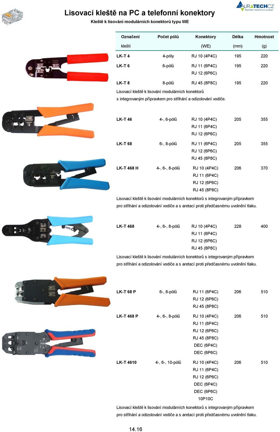 LK-T 46 4-, 6-pól RJ 10 (4P4C) 205 355 RJ 11 (6P4C) RJ 12 (6P6C) LK-T 68 6-, 8-pól RJ 11 (6P4C) 205 355 RJ 12 (6P6C) RJ 45 (8P8C) LK-T 468 H 4-, 6-, 8-pól RJ 10 (4P4C) 206 370 RJ 11 (6P4C) RJ 12