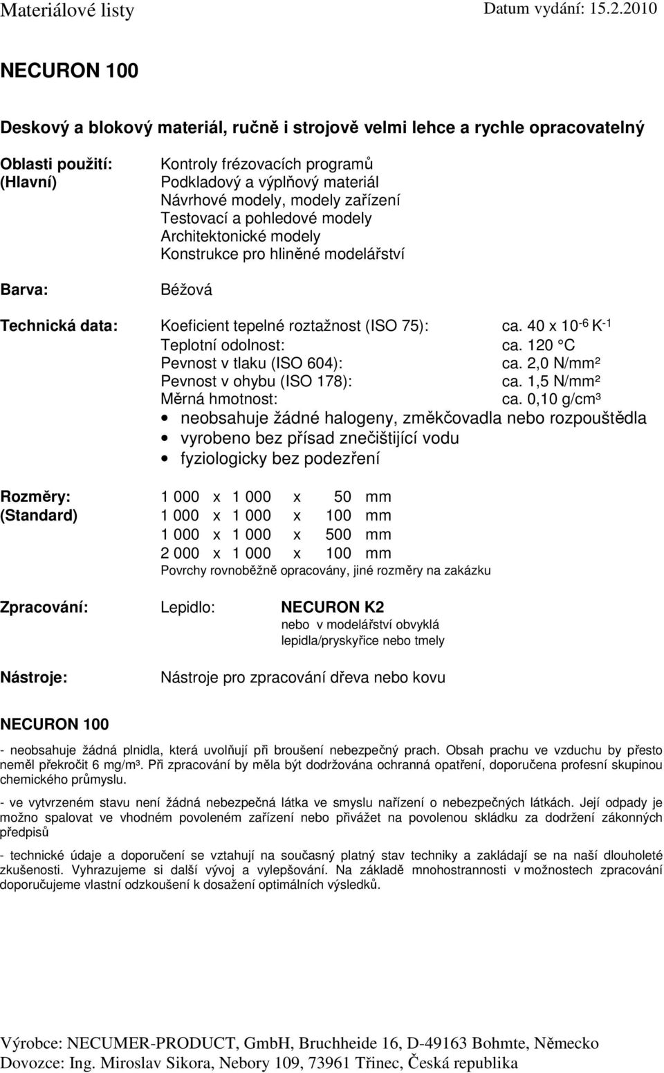 tepelné roztažnost (ISO 75): ca. 40 x 10-6 K -1 Teplotní odolnost: ca. 120 C ca. 2,0 N/mm² ca. 1,5 N/mm² ca.