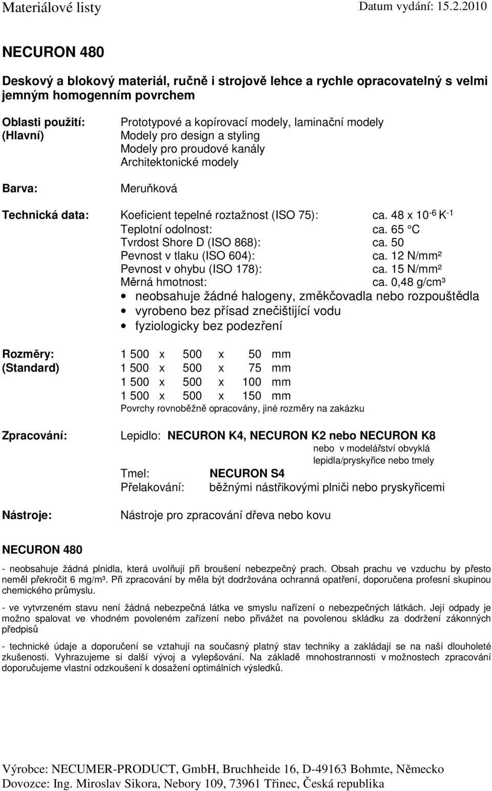 65 C Tvrdost Shore D (ISO 868): ca. 50 ca. 12 N/mm² ca. 15 N/mm² ca.