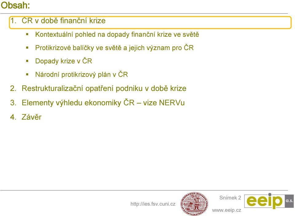 světě Protikrizové balíčky ve světě a jejich význam pro ČR Dopady krize v