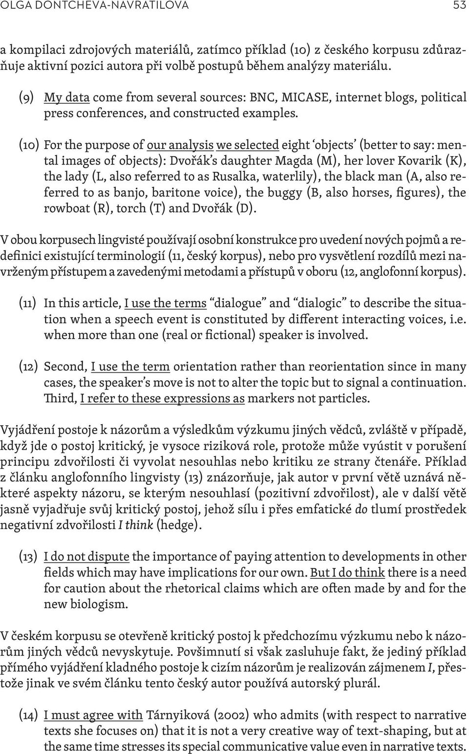 (10) For the purpose of our analysis we selected eight objects (better to say: mental images of objects): Dvořák s daughter Magda (M), her lover Kovarik (K), the lady (L, also referred to as Rusalka,