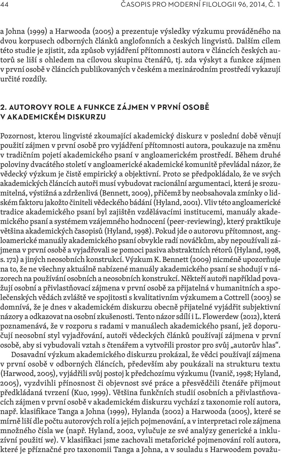 zda výskyt a funkce zájmen v první osobě v článcích publikovaných v českém a mezinárodním prostředí vykazují určité rozdíly. 2.