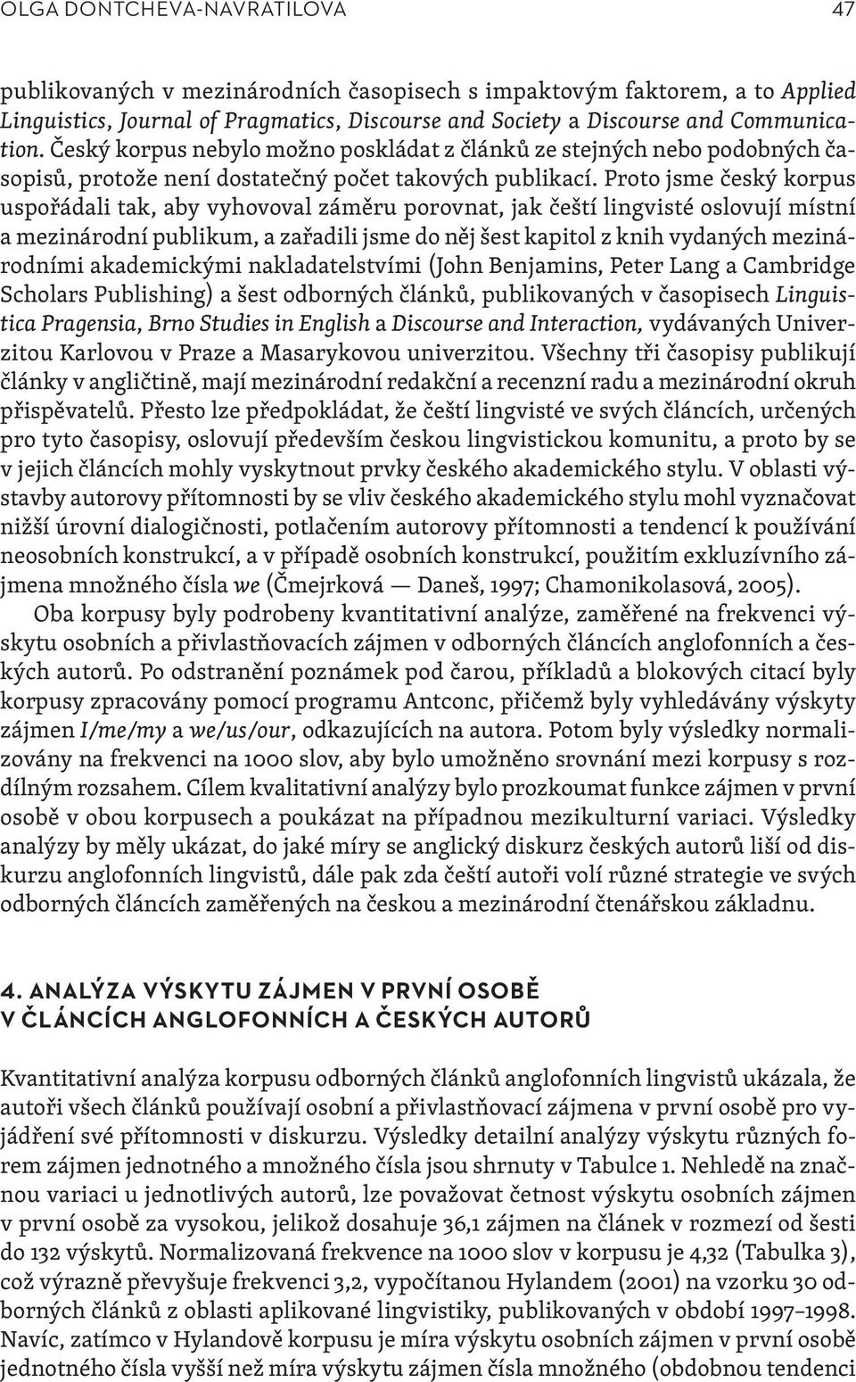 Proto jsme český korpus uspořádali tak, aby vyhovoval záměru porovnat, jak čeští lingvisté oslovují místní a mezinárodní publikum, a zařadili jsme do něj šest kapitol z knih vydaných mezinárodními