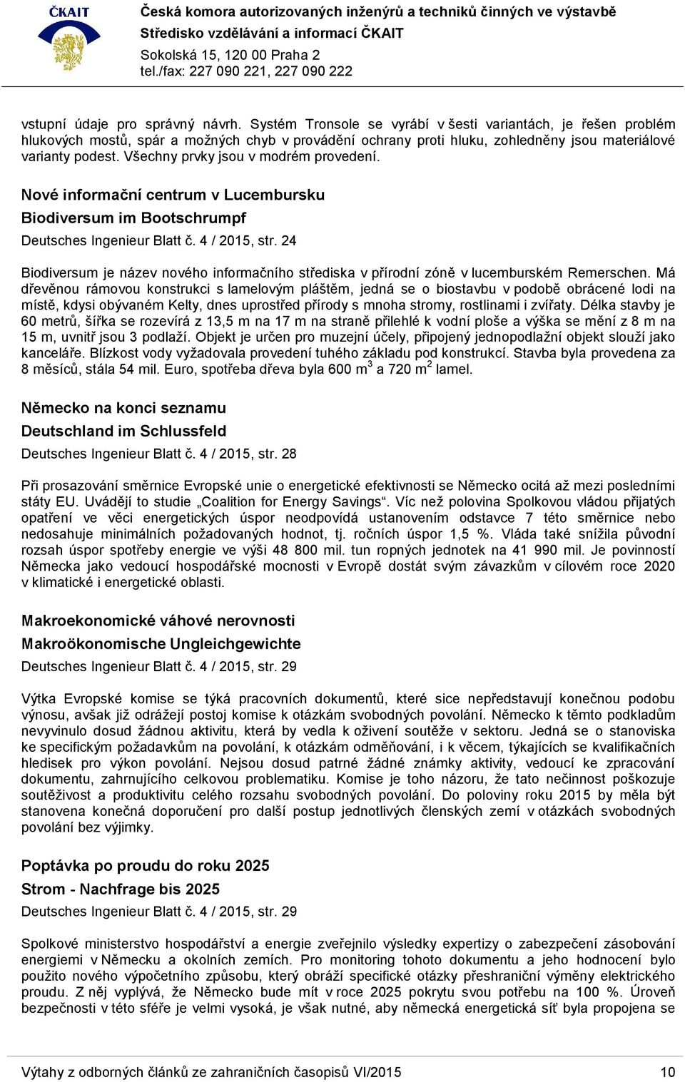 Všechny prvky jsou v modrém provedení. Nové informační centrum v Lucembursku Biodiversum im Bootschrumpf Deutsches Ingenieur Blatt č. 4 / 2015, str.