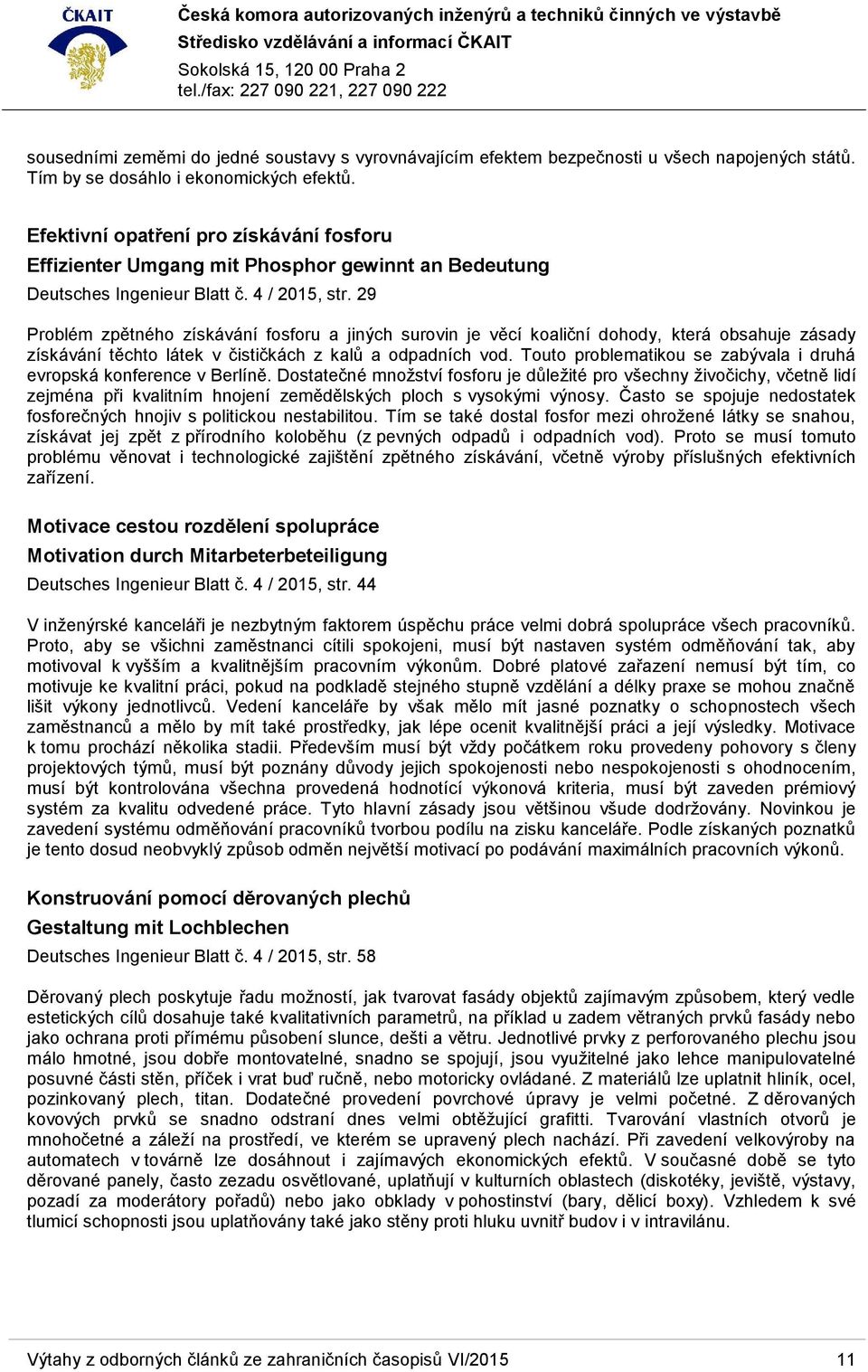 29 Problém zpětného získávání fosforu a jiných surovin je věcí koaliční dohody, která obsahuje zásady získávání těchto látek v čističkách z kalů a odpadních vod.