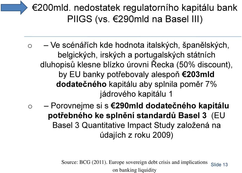 úrovni Řecka (50% discount), by EU banky potřebovaly alespoň 203mld dodatečného kapitálu aby splnila poměr 7% jádrového kapitálu 1 Porovnejme si