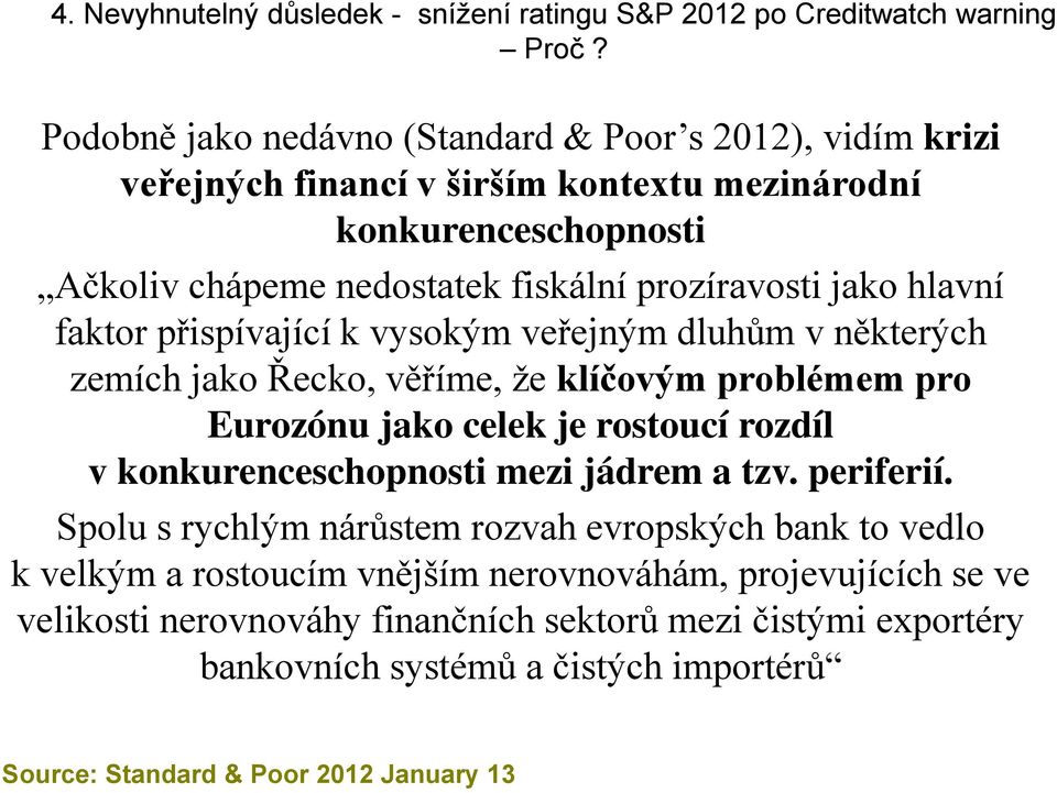 hlavní faktor přispívající k vysokým veřejným dluhům v některých zemích jako Řecko, věříme, že klíčovým problémem pro Eurozónu jako celek je rostoucí rozdíl v konkurenceschopnosti