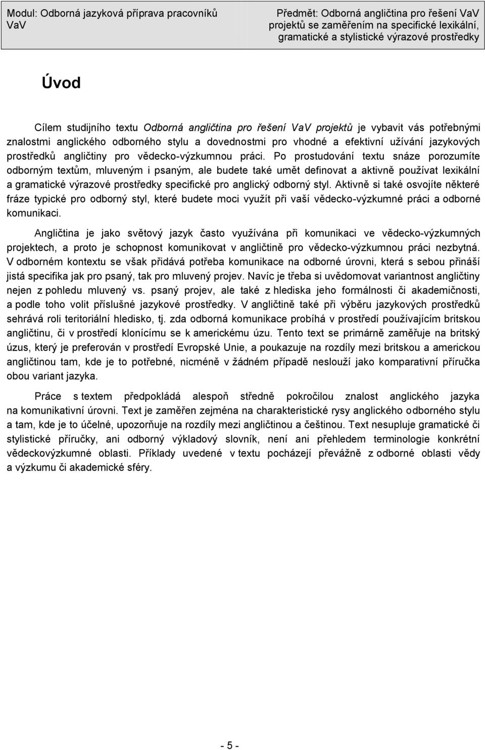 Po prostudování textu snáze porozumíte odborným textŧm, mluveným i psaným, ale budete také umět definovat a aktivně používat lexikální a gramatické výrazové prostředky specifické pro anglický odborný