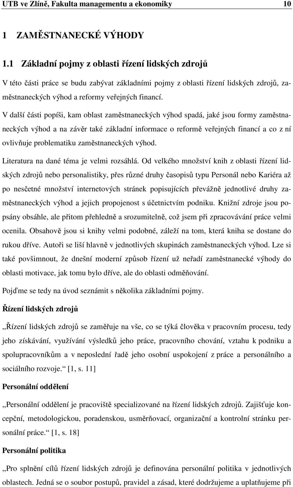 V další části popíši, kam oblast zaměstnaneckých výhod spadá, jaké jsou formy zaměstnaneckých výhod a na závěr také základní informace o reformě veřejných financí a co z ní ovlivňuje problematiku