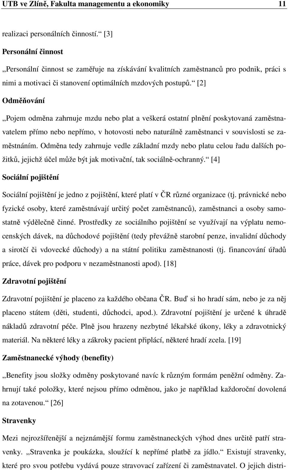 [2] Odměňování,,Pojem odměna zahrnuje mzdu nebo plat a veškerá ostatní plnění poskytovaná zaměstnavatelem přímo nebo nepřímo, v hotovosti nebo naturálně zaměstnanci v souvislosti se zaměstnáním.