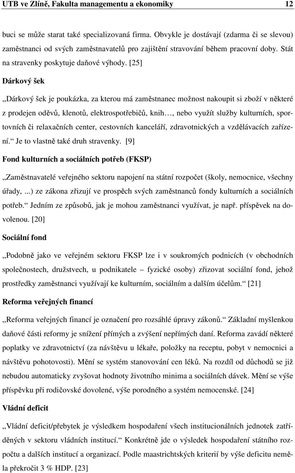 [25] Dárkový šek,,dárkový šek je poukázka, za kterou má zaměstnanec možnost nakoupit si zboží v některé z prodejen oděvů, klenotů, elektrospotřebičů, knih, nebo využít služby kulturních, sportovních