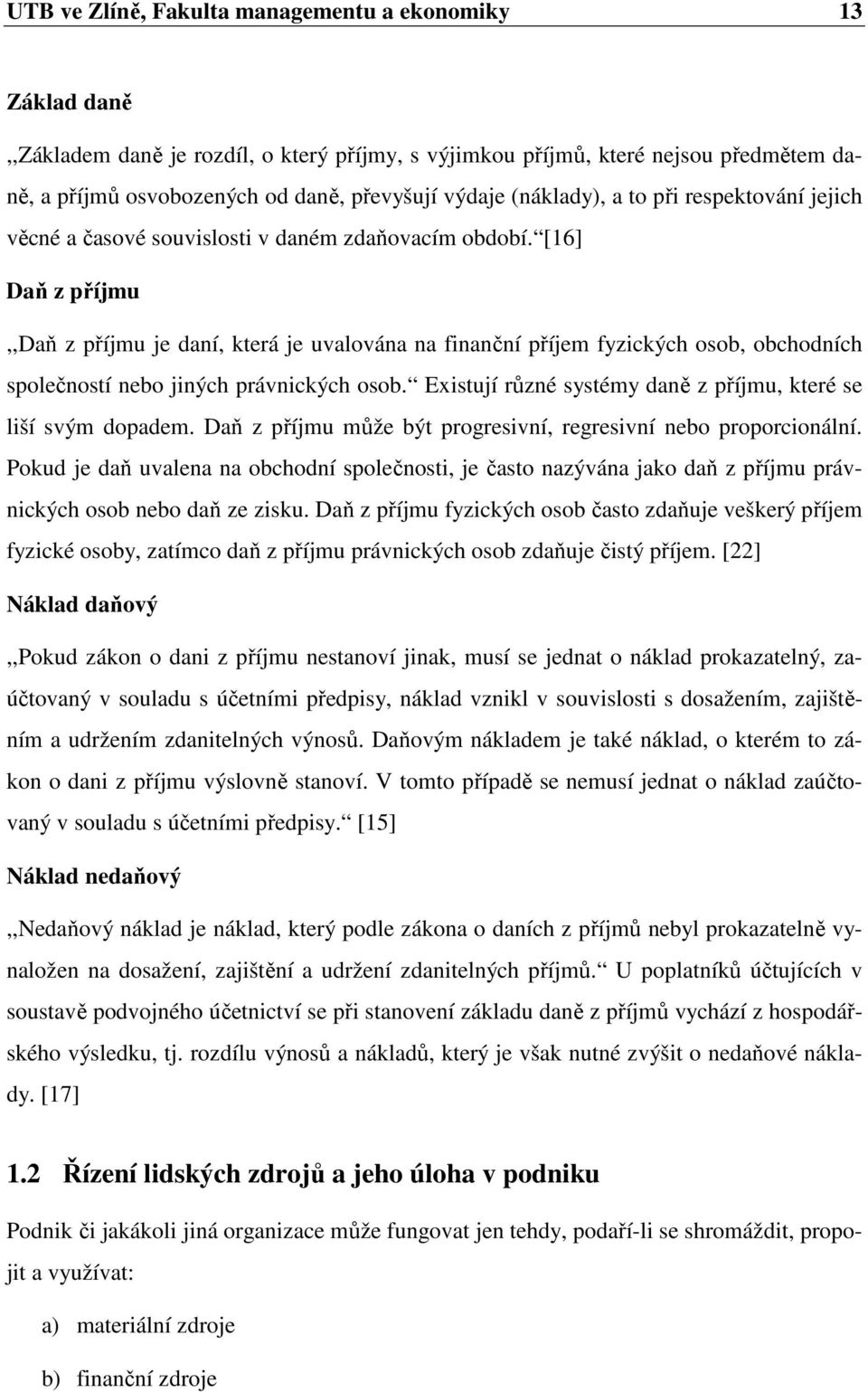 [16] Daň z příjmu,,daň z příjmu je daní, která je uvalována na finanční příjem fyzických osob, obchodních společností nebo jiných právnických osob.