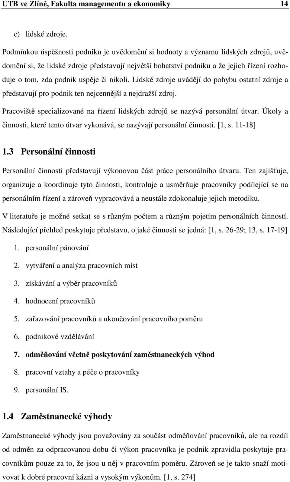 uspěje či nikoli. Lidské zdroje uvádějí do pohybu ostatní zdroje a představují pro podnik ten nejcennější a nejdražší zdroj.