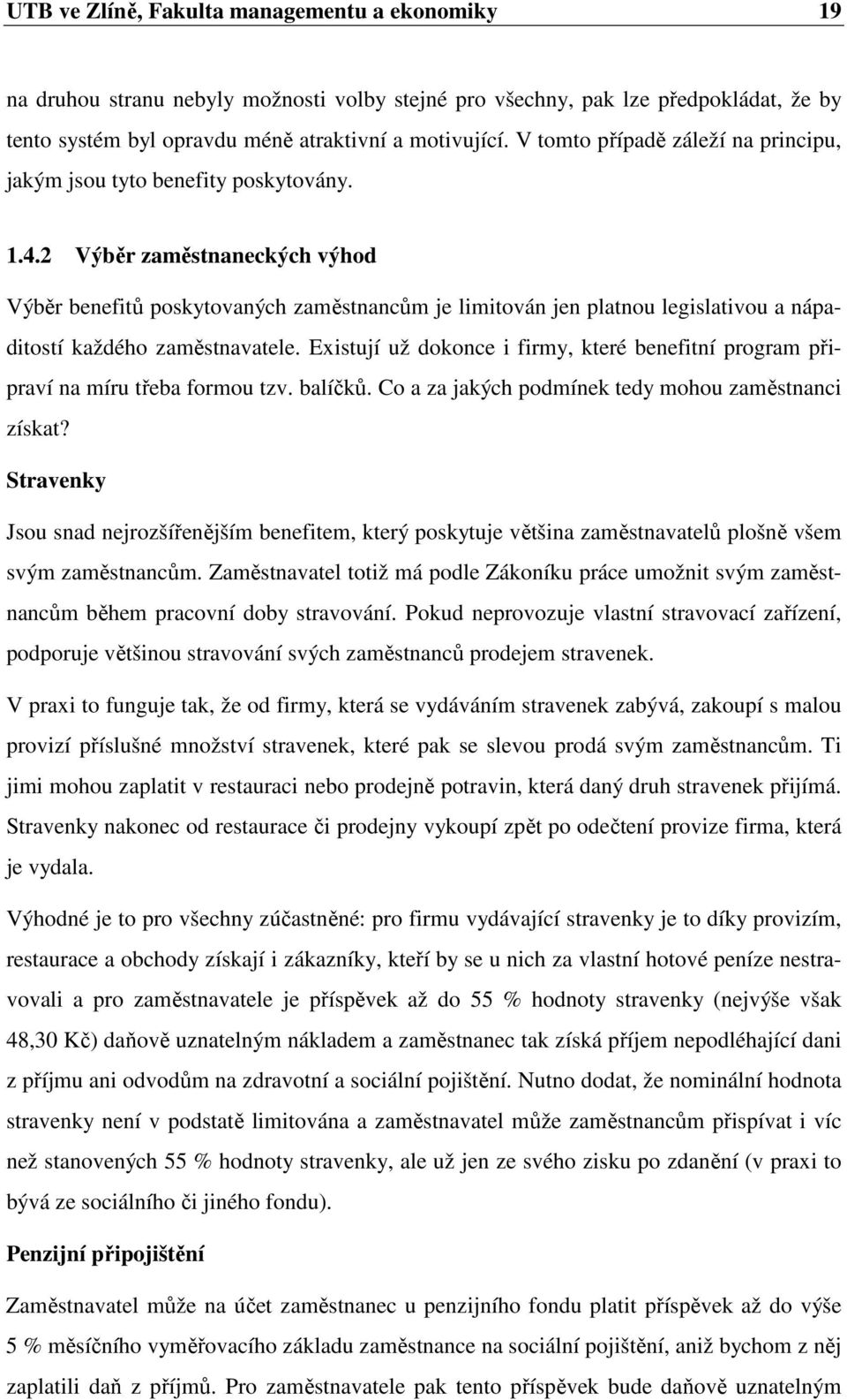 2 Výběr zaměstnaneckých výhod Výběr benefitů poskytovaných zaměstnancům je limitován jen platnou legislativou a nápaditostí každého zaměstnavatele.