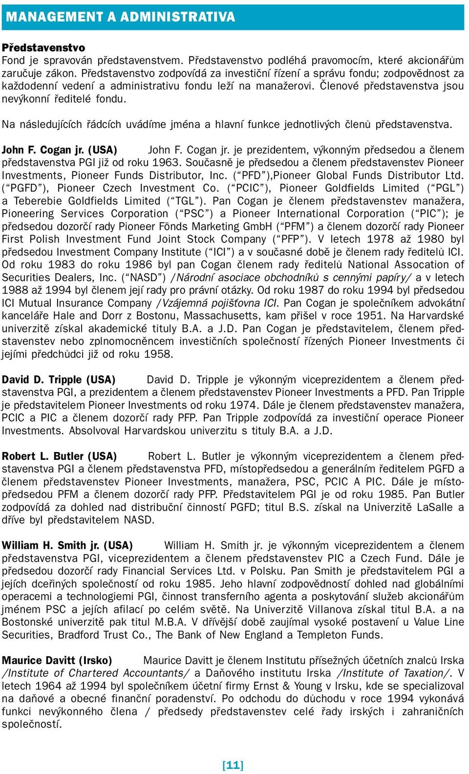 Na následujících řádcích uvádíme jména a hlavní funkce jednotlivých členů představenstva. John F. Cogan jr. (USA) John F. Cogan jr. je prezidentem, výkonným předsedou a členem představenstva PGI již od roku 1963.
