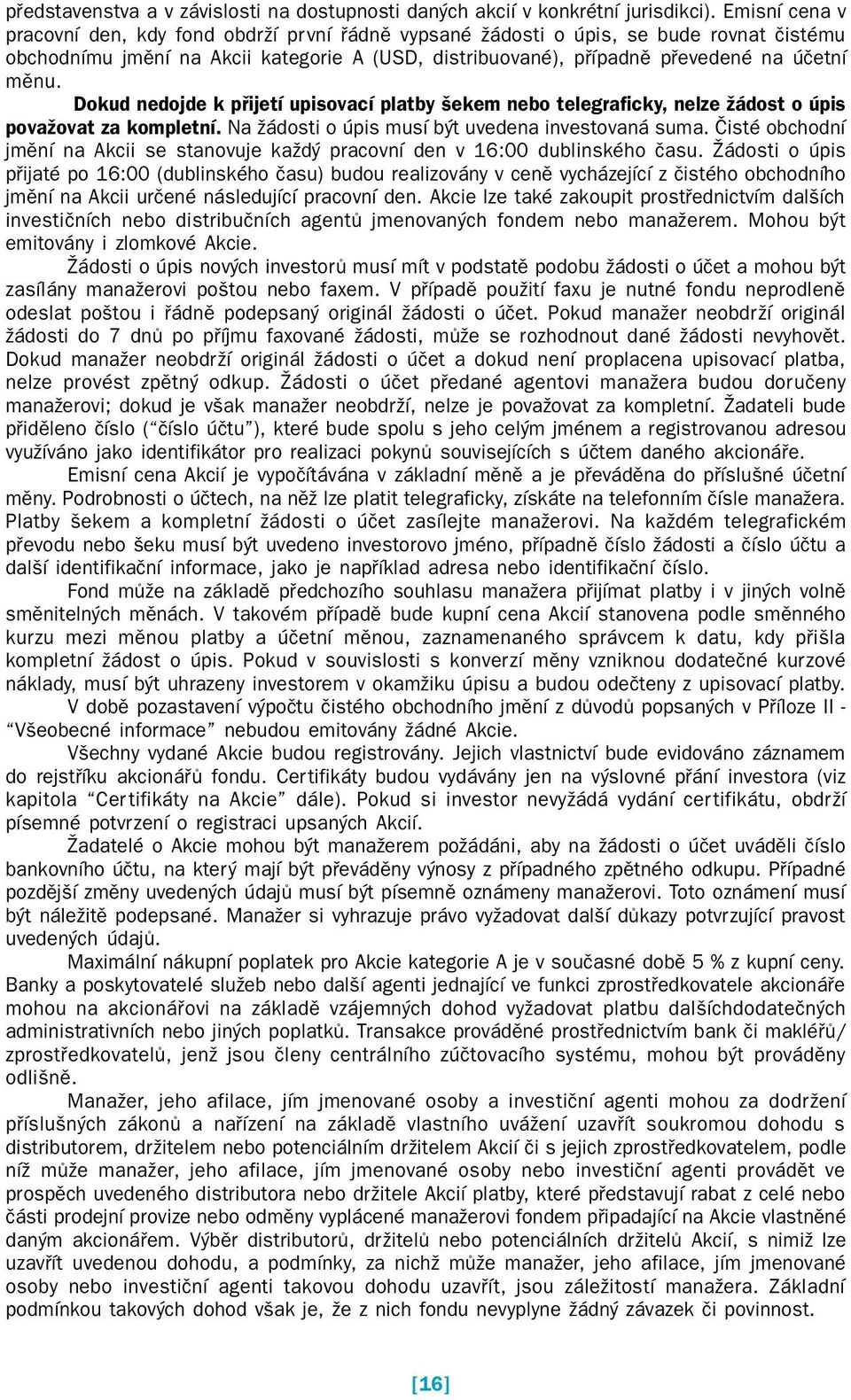 Dokud nedojde k přijetí upisovací platby šekem nebo telegraficky, nelze žádost o úpis považovat za kompletní. Na žádosti o úpis musí být uvedena investovaná suma.