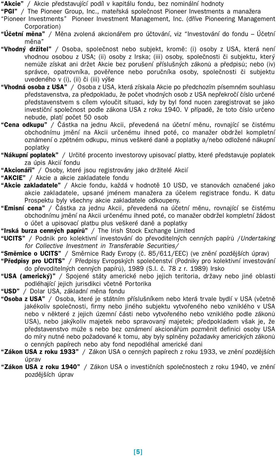 (dříve Pioneering Management Corporation) Účetní měna / Měna zvolená akcionářem pro účtování, viz Investování do fondu Účetní měna Vhodný držitel / Osoba, společnost nebo subjekt, kromě: (i) osoby z