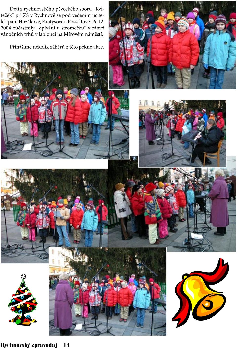 2004 zúčastnily Zpívání u stromečku v rámci vánočních trhů v Jablonci na