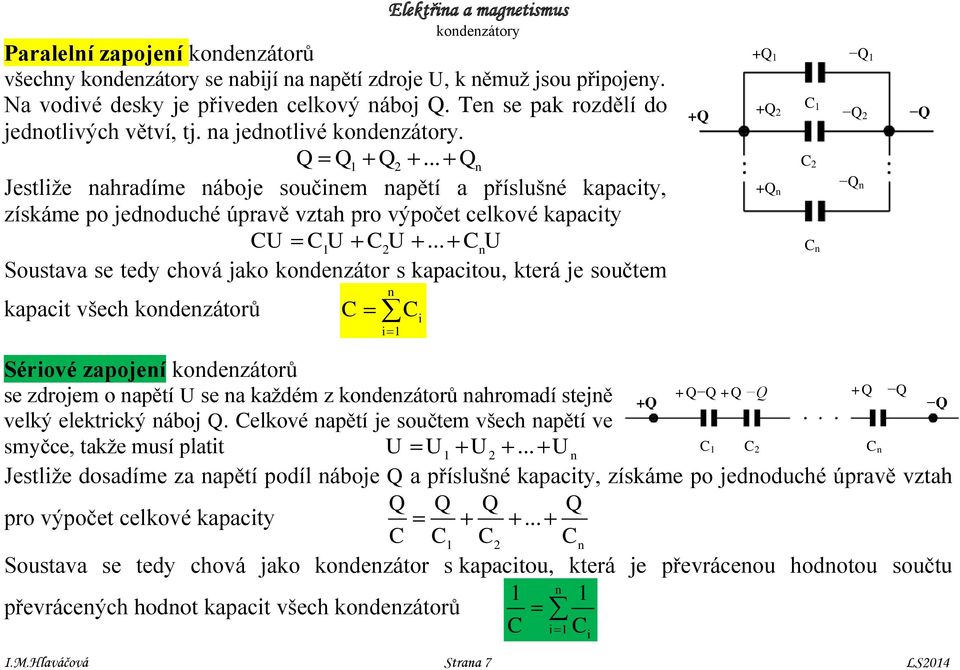 .. Q 1 2 n Jestliže nahradíe náboje součine napětí a příslušné kapacity, získáe po jednoduché úpravě vztah pro výpočet celkové kapacity CU C U C U.