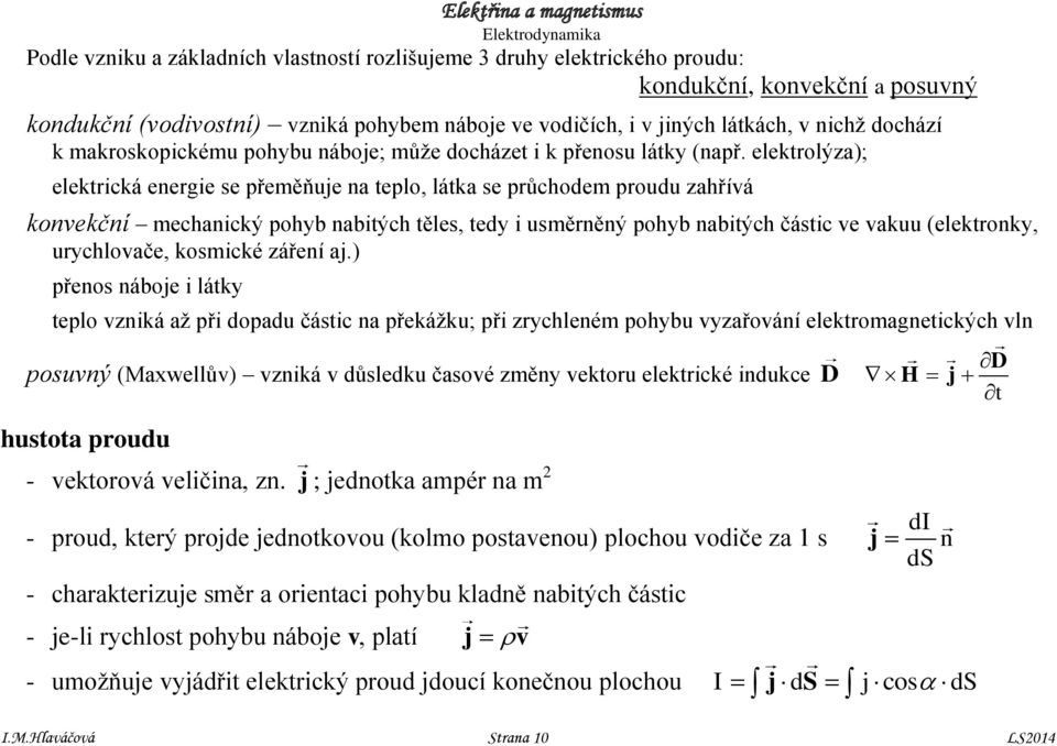 elektrolýza); elektrická energie se přeěňuje na teplo, látka se průchode proudu zahřívá konvekční echanický pohyb nabitých těles, tedy i usěrněný pohyb nabitých částic ve vakuu (elektronky,