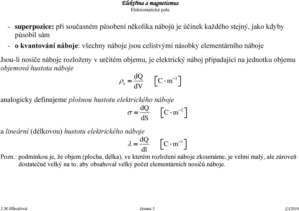 analogicky definujee plošnou hustotu elektrického náboje a lineární (délkovou) hustotu elektrického náboje dq ds dq dl 3 C C Pozn.